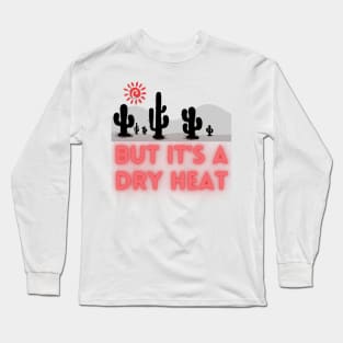 But it's a Dry Heat - Lifes Inspirational Quotes Long Sleeve T-Shirt